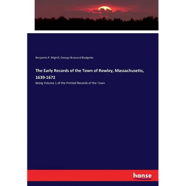 The Early Records of the Town of Rowley, Massachusetts, 1639-1672: Being Volume 1 of the Printed Records of the Town