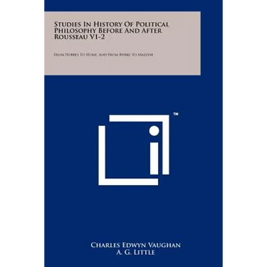 Studies In History Of Political Philosophy Before And After Rousseau V1-2: From Hobbes To Hume, And From Burke To Mazzini