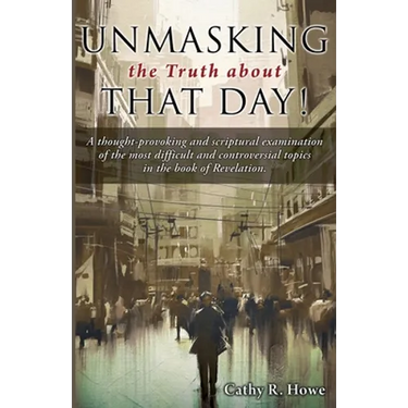 Unmasking the Truth about That Day!: A thought-provoking and scriptural examination of the most difficult and controversial topics in the book of Reve
