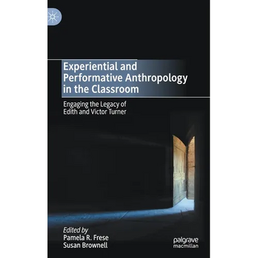 Experiential and Performative Anthropology in the Classroom: Engaging the Legacy of Edith and Victor Turner