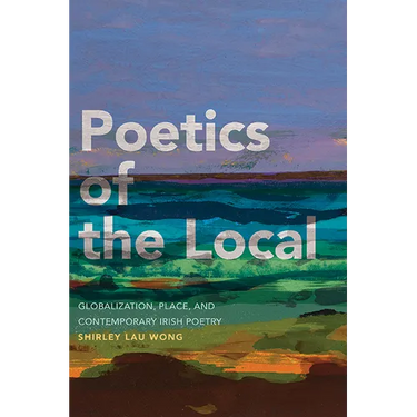Poetics of the Local: Globalization, Place, and Contemporary Irish Poetry