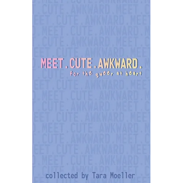 Meet. Cute. Awkward.: For the Queer at Heart