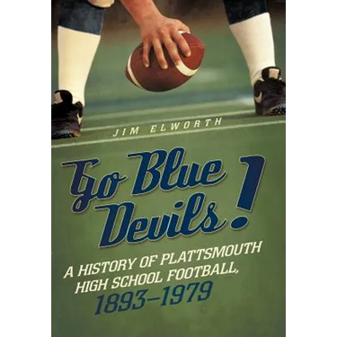Go Blue Devils!: A History of Plattsmouth High School Football, 1893-1979
