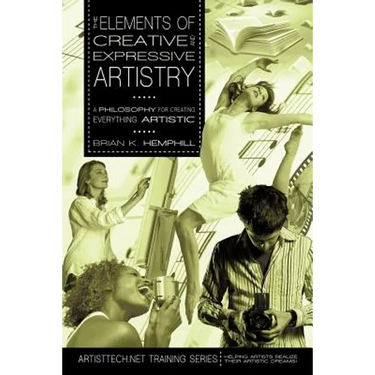 The Elements of Creative and Expressive Artistry: A Philosophy for Creating Everything Artistic
