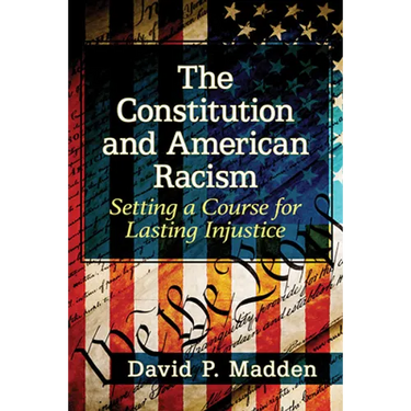 The Constitution and American Racism: Setting a Course for Lasting Injustice