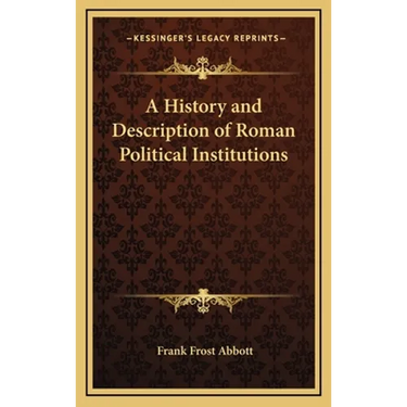 A History and Description of Roman Political Institutions