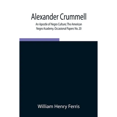 Alexander Crummell: An Apostle of Negro Culture; The American Negro Academy. Occasional Papers No. 20