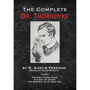 The Complete Dr.Thorndyke - Volume 1: The Red Thumb Mark, The Eye of Osiris and The Mystery of 31 New Inn