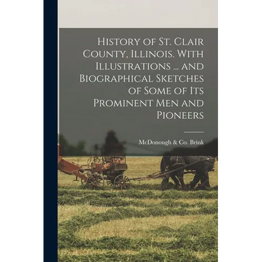 History of St. Clair County, Illinois. With Illustrations ... and Biographical Sketches of Some of its Prominent men and Pioneers