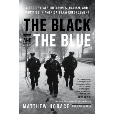 The Black and the Blue: A Cop Reveals the Crimes, Racism, and Injustice in America's Law Enforcement