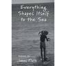 Everything Shapes Itself to the Sea