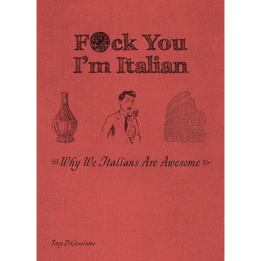 F*ck You, I'm Italian: Why We Italians Are Awesome