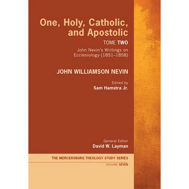 One, Holy, Catholic, and Apostolic, Tome 2: John Nevin's Writings on Ecclesiology (1851-1858)