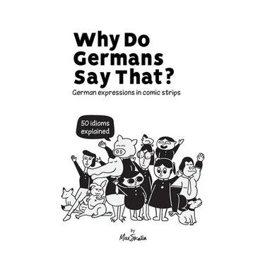 Why Do Germans Say That? German expressions in comic strips. 50 idioms explained.