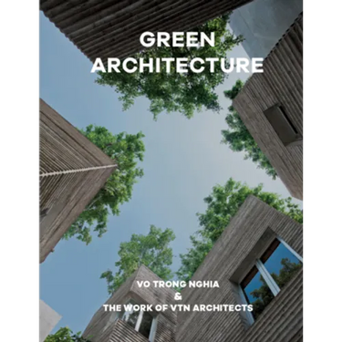 Green Architecture: Vo Trong Nghia & the Work of Vtn Architects