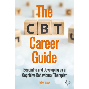 The CBT Career Guide: Becoming and Developing as a Cognitive Behavioural Therapist