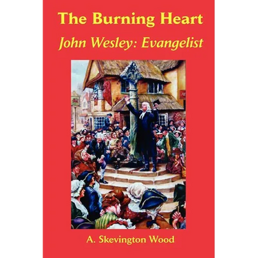 The Burning Heart, John Wesley: Evangelist