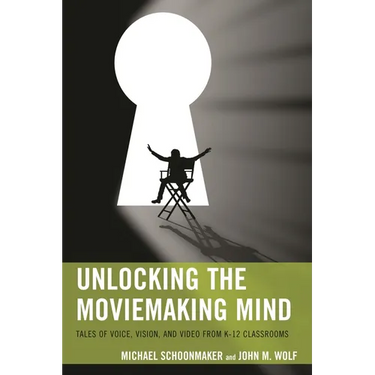 Unlocking the Moviemaking Mind: Tales of Voice, Vision, and Video from K-12 Classrooms