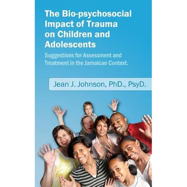 The Bio-psychosocial Impact of Trauma on Children and Adolescents; Suggestions for Assessment and Treatment in the Jamaican Context.