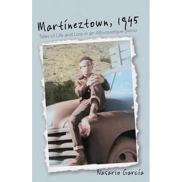 Martíneztown, 1945: Tales of Life and Loss in an Albuquerque Barrio