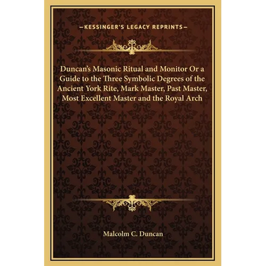 Duncan's Masonic Ritual and Monitor Or a Guide to the Three Symbolic Degrees of the Ancient York Rite, Mark Master, Past Master, Most Excellent Master