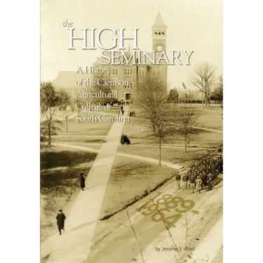 High Seminary: Vol. 1:: A History of the Clemson Agricultural College of South Carolina, 1889-1964