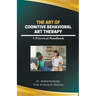 The Art of Cognitive Behavioral Art Therapy: A Practical Handbook