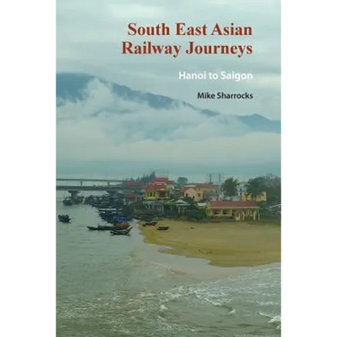 South East Asian Railway Journeys: Hanoi to Saigon
