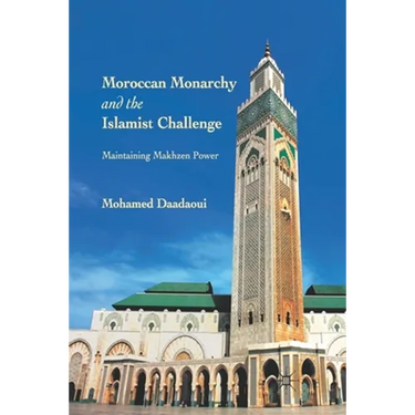 Moroccan Monarchy and the Islamist Challenge: Maintaining Makhzen Power