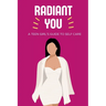 Radiant You: A Teen Girl's Guide to Self Care