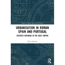 Urbanisation in Roman Spain and Portugal: Civitates Hispaniae in the Early Empire