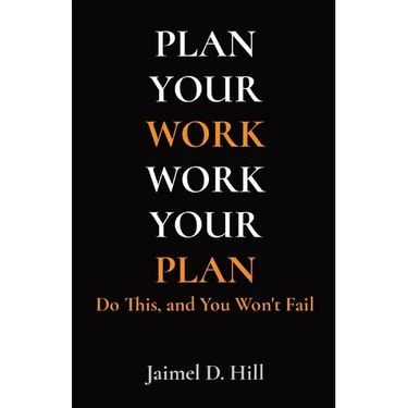 Plan Your Work Work Your Plan: Do This, and You Won't Fail