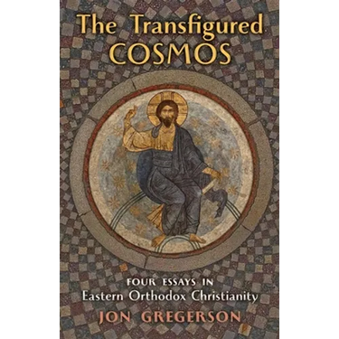 The Transfigured Cosmos: Four Essays in Eastern Orthodox Christianity