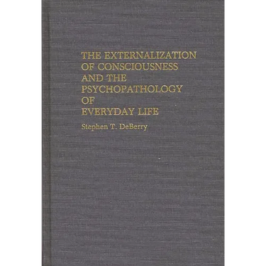 The Externalization of Consciousness and the Psychopathology of Everyday Life