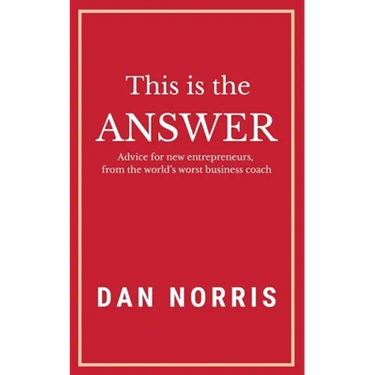This Is the Answer: Advice for New Entrepreneurs from the World's Worst Business Coach