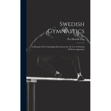 Swedish Gymnastics: a Manual of Free-standing Movements for the Use of Schools Without Apparatus
