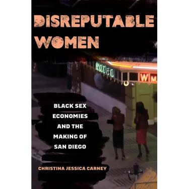 Disreputable Women: Black Sex Economies and the Making of San Diego Volume 3
