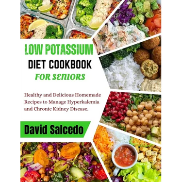 Low Potassium Diet Cookbook for Seniors: Healthy and Delicious Homemade Recipes to Manage Hyperkalemia and Chronic Kidney Disease