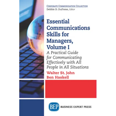 Essential Communications Skills for Managers, Volume I: A Practical Guide for Communicating Effectively with All People in All Situations