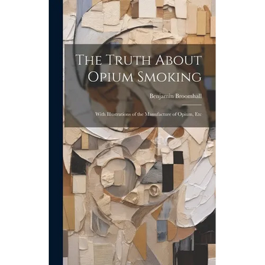 The Truth About Opium Smoking: With Illustrations of the Manufacture of Opium, Etc