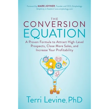 The Conversion Equation: A Proven Formula to Attract High-Level Prospects, Close More Sales, and Increase Your Profitability