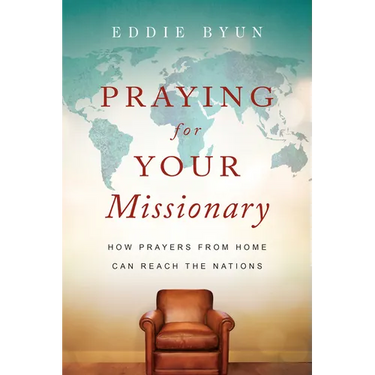 Praying for Your Missionary: How Prayers from Home Can Reach the Nations