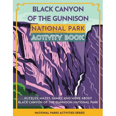 Black Canyon of the Gunnison National Park Activity Book: Puzzles, Mazes, Games, and More About Black Canyon of the Gunnison National Park