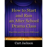 How to Start and Run an After School Drama Class: That Kids (and Parents) Will Love!