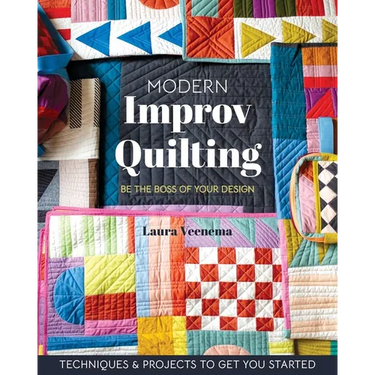 Modern Improv Quilting: Be the Boss of Your Design; Techniques & Projects to Get You Started