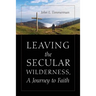 Leaving the Secular Wilderness, A Journey to Faith