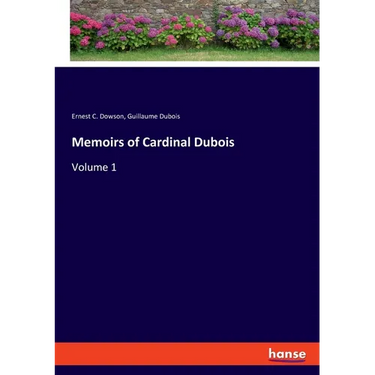 Memoirs of Cardinal Dubois: Volume 1