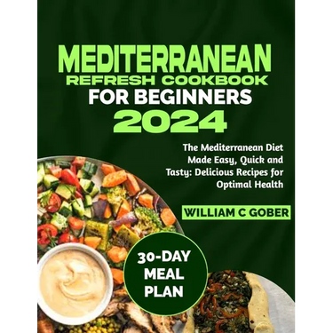 Mediterranean Refresh Cookbook for Beginners 2024: The Mediterranean Diet Made Easy, Quick and Tasty: Delicious Recipes for Optimal Health