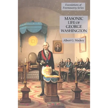 Masonic Life of George Washington: Foundations of Freemasonry Series