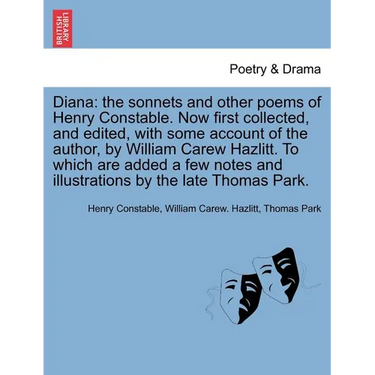 Diana: The Sonnets and Other Poems of Henry Constable. Now First Collected, and Edited, with Some Account of the Author, by W